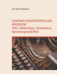 Fantasy-Schriftsteller werden! - Jan Erik Moeller - E-Book