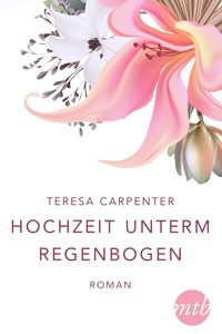 Hochzeit unterm Regenbogen - TERESA CARPENTER - E-Book