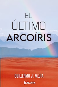 El último arcoiris - Guillermo J Mejía - E-Book