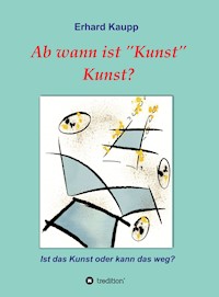 Ab wann ist "Kunst" Kunst? - Erhard Kaupp - E-Book