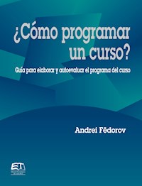 ¿Cómo programar un curso? Guía para evaluar y autoevaluar el programa del curso - Andrei Fëdorov - E-Book