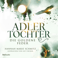 Die goldene Feder - Adlertochter, Band 1 (Ungekürzt) - Hannah Marie Schmitz - Hörbuch