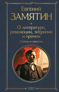 О литературе, революции, энтропии и прочем. Статьи и заметки - Евгений Замятин - E-Book