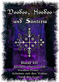 Voodoo, Hoodoo & Santería – Band 3 Hoodoo Theorie und Voodoo-Praxis – Arbeiten mit den Vodun und den Loas - Frater LYSIR - E-Book