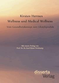 Wellness und Medical Wellness: Vom Gesundheitskonzept zum Lifestyleprodukt - Kirsten Hermes - E-Book