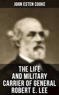The Life and Military Carrier of General Robert E. Lee - John Esten Cooke - E-Book