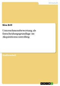 Unternehmensbewertung als Entscheidungsgrundlage im Akquisitionscontrolling - Nina Brill - E-Book