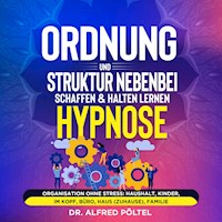 Ordnung und Struktur nebenbei schaffen & halten lernen - Hypnose - Dr. Alfred Pöltel - Hörbuch