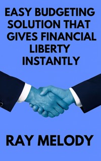 Easy Budgeting Solution That Gives Financial Liberty Instantly - Ray Melody - E-Book