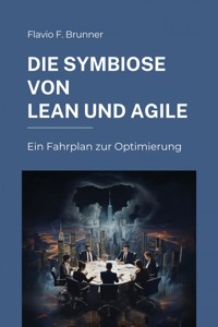 Die Symbiose von Lean und Agile - Flavio F. Brunner - E-Book