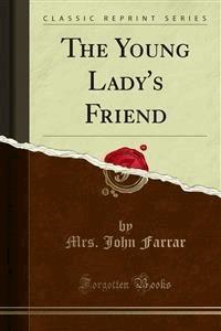 The Young Lady's Friend - Mrs. John Farrar - E-Book