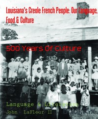 Louisiana's Creole French People: Our Language, Food & Culture - John LaFleur II - E-Book