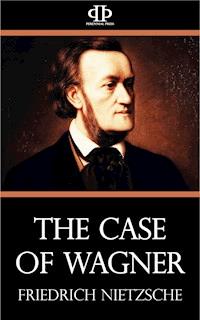 The Case of Wagner - Friedrich Nietzsche - E-Book
