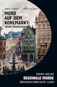 Mord auf den Kohlmarkt – Tatort Braunschweig – Regionale Morde aus dem Braunschweiger Land: Krimi-Reihe - Tomos Forrest - E-Book