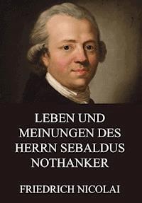 Leben und Meinungen des Herrn Sebaldus Nothanker - Friedrich Nicolai - E-Book