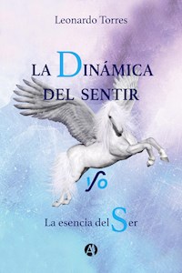 La Dinámica del Sentir y/o La Esencia del Ser - Leonardo Torres - E-Book