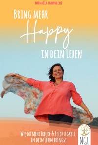 Bring mehr Happy in dein Leben - Wie du mehr Freude und Leichtigkeit in dein Leben bringst. - Michaela Lamprecht - E-Book