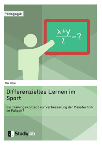 Differenzielles Lernen im Sport. Ein Trainingskonzept zur Verbesserung der Passtechnik im Fußball? - Max Köhler - E-Book