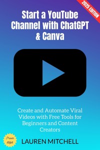 Start a YouTube Channel with ChatGPT & Canva: - Lauren Mitchell - E-Book