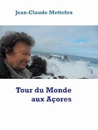 Tour du Monde aux Açores - Jean Claude Mettefeu - E-Book