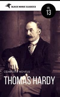 Thomas Hardy: The Complete Novels [Classics Authors Vol: 13] (Black Horse Classics) - Thomas Hardy. - E-Book