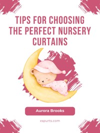 Tips for Choosing the Perfect Nursery Curtains - Aurora Brooks - E-Book