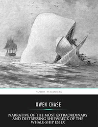 Narrative of the Most Extraordinary and  Distressing Shipwreck of the Whale-ship Essex - Owen Chase - E-Book