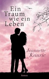 Ein Traum wie ein Leben - Jeannette Kauric - E-Book