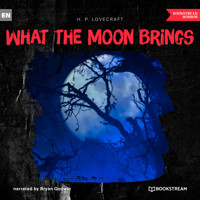 What the Moon Brings (Unabridged) - H. P. Lovecraft - Hörbuch