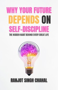 Why Your Future Depends on Self-Discipline - Ranjot Singh Chahal - E-Book
