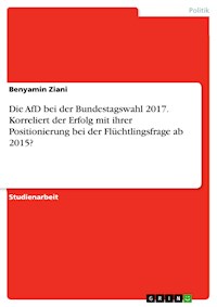 Die AfD bei der Bundestagswahl 2017. Korreliert der Erfolg mit ihrer Positionierung bei der Flüchtlingsfrage ab 2015? - Benyamin Ziani - E-Book