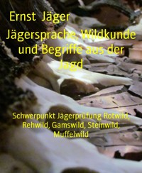 Jägersprache, Wildkunde und Begriffe aus der Jagd - Ernst Jäger - E-Book