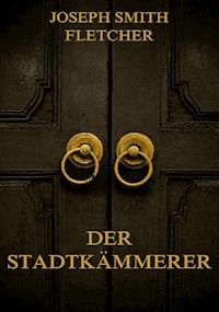 Der Stadtkämmerer - Joseph Smith Fletcher - E-Book