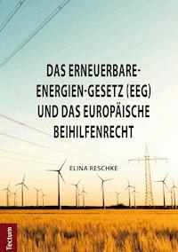 Das Erneuerbare-Energien-Gesetz (EEG) und das europäische Beihilfenrecht - Elina Reschke - E-Book