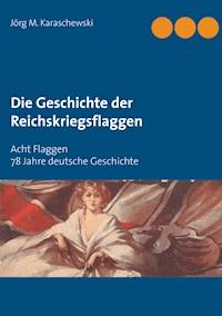 Die Geschichte der Reichskriegsflaggen - Jörg M. Karaschewski - E-Book