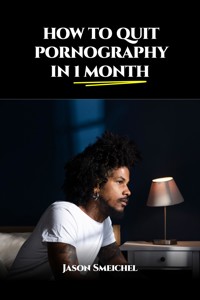 HOW TO QUIT PORNOGRAPHY IN 1 MONTH - Smeichel Jason - E-Book