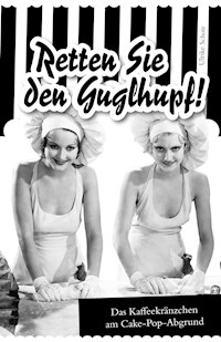 Retten Sie den Guglhupf! - Ulrike Schott - E-Book