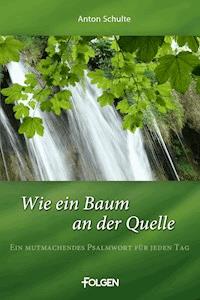 Wie ein Baum an der Quelle - Anton Schulte - E-Book