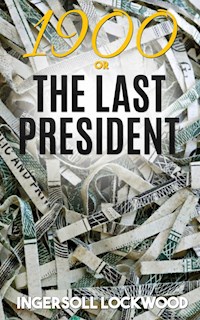 1900; or, The Last President - Ingersoll Lockwood - E-Book