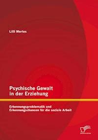 Psychische Gewalt in der Erziehung: Erkennungsproblematik und Erkennungschancen für die soziale Arbeit - Lilli Mertes - E-Book