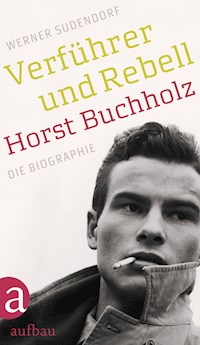 Verführer und Rebell. Horst Buchholz - Werner Sudendorf - E-Book