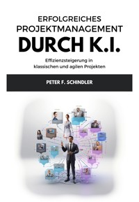 Erfolgreiches Projektmanagement durch K.I. - Peter F. Schindler - E-Book
