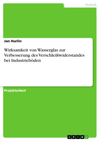 Wirksamkeit von Wasserglas zur Verbesserung des Verschleißwiderstandes bei Industrieböden - Jan Hurlin - E-Book