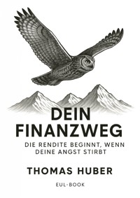 Dein Finanzweg: Die Rendite beginnt, wenn deine Angst stirbt - Thomas  Huber - E-Book