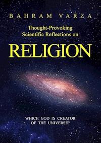 Thought-provoking Scientific Reflections on Religion - Bahram Varza - E-Book