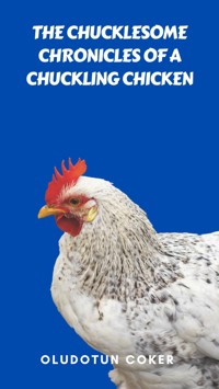 The Chucklesome Chronicles of a Chuckling Chicken - Oludotun Coker - E-Book