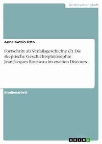 Fortschritt als Verfallsgeschichte (?) Die skeptische Geschichtsphilosophie Jean-Jacques Rousseau im zweiten Discours - Anne-Katrin Otto - E-Book