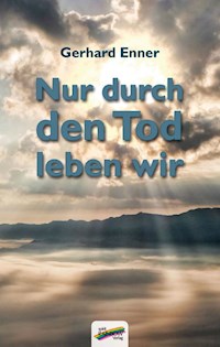Nur durch den Tod leben wir - Gerhard Enner - E-Book