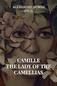Camille: The Lady of the Camellias - Alexandre Dumas fils - E-Book