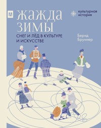 Жажда зимы. Снег и лёд в культуре и искусстве - Bernd Brunner - E-Book